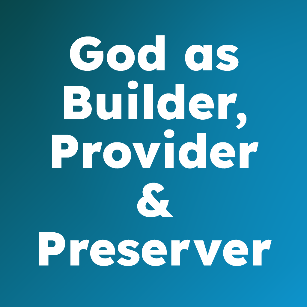 God As Builder, Provider & Preserver