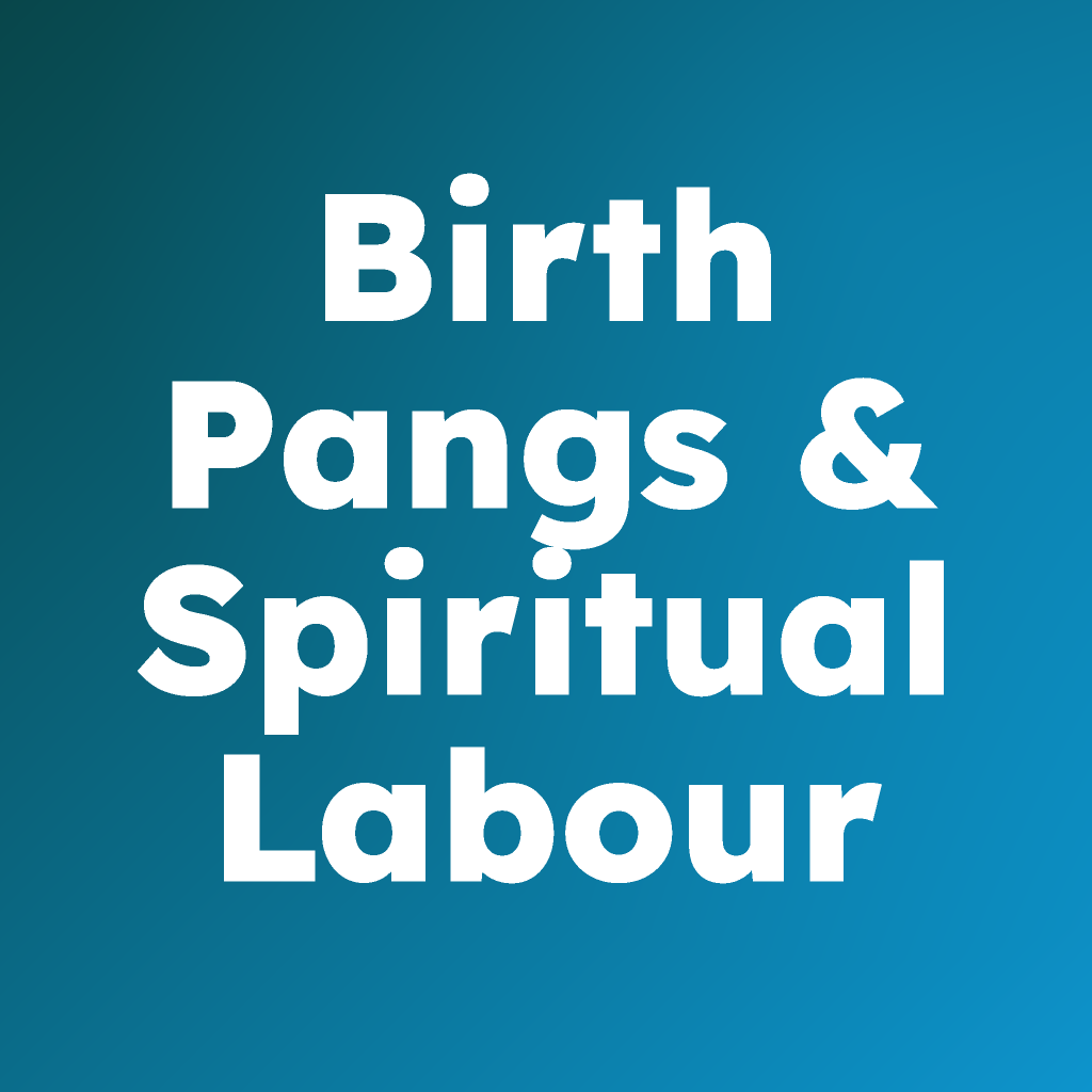 Birth Pangs & Spiritual Labour
