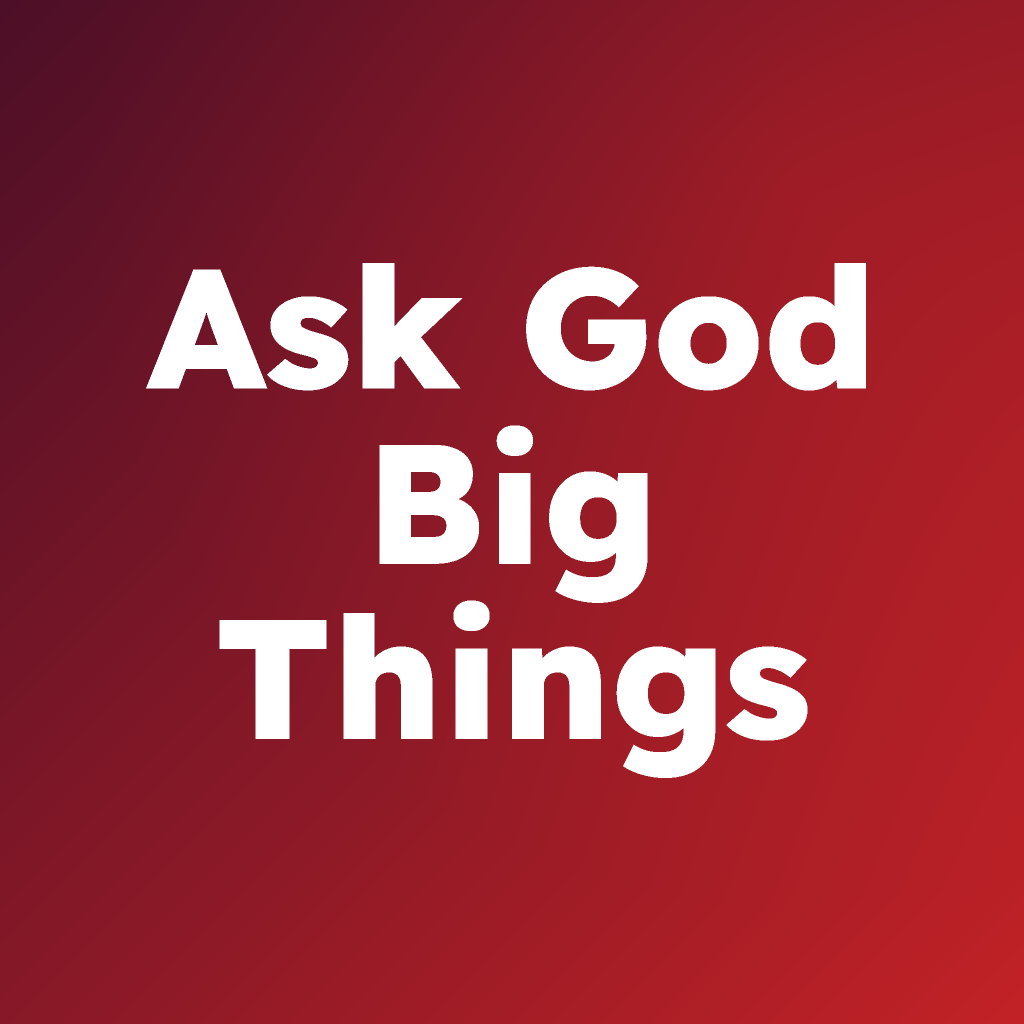 Ask God Big Things