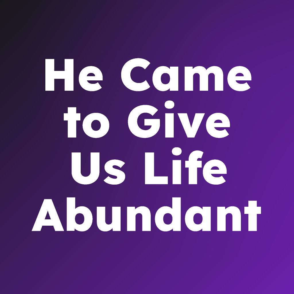 He Came to Give Us Life Abundant