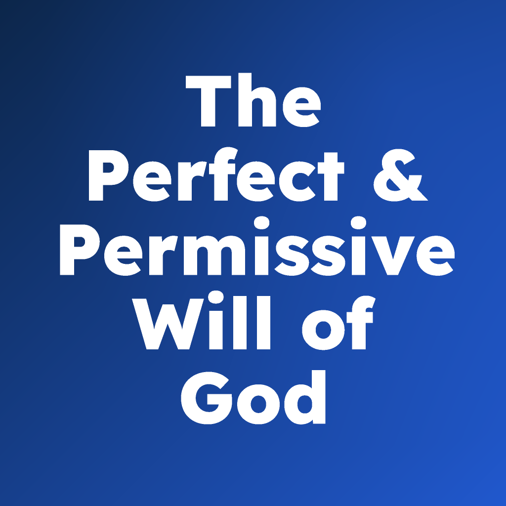 The Perfect & Permissive Will of God