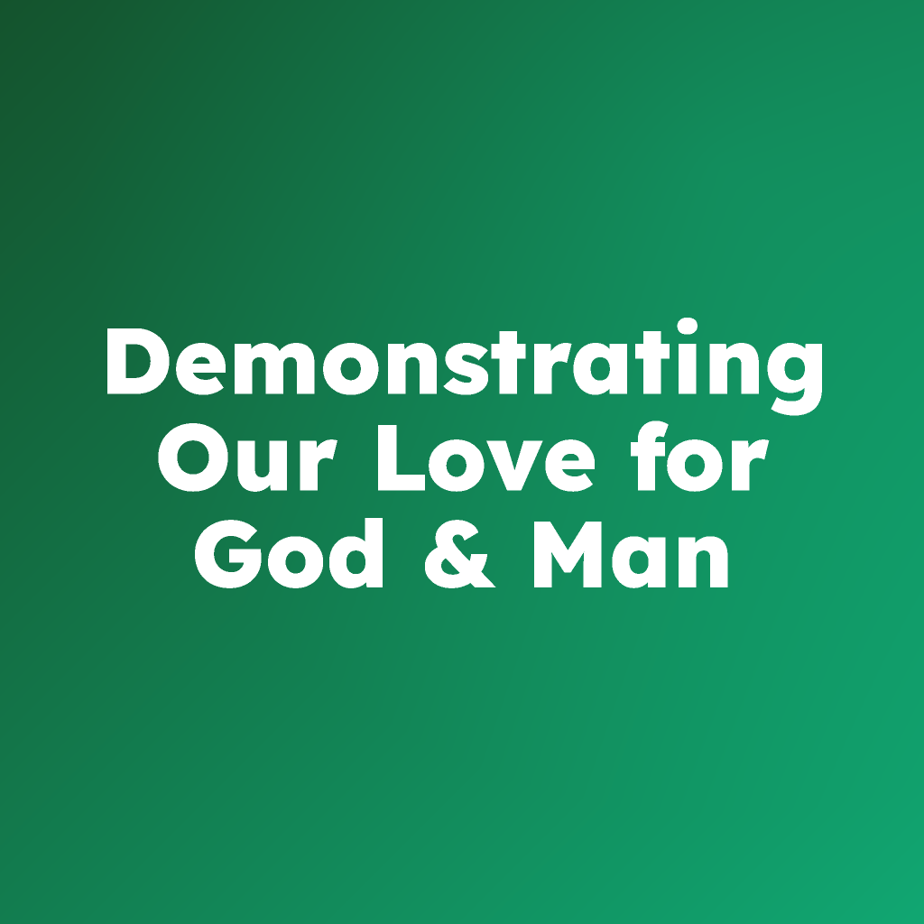 Demonstrating Our Love for God & Man